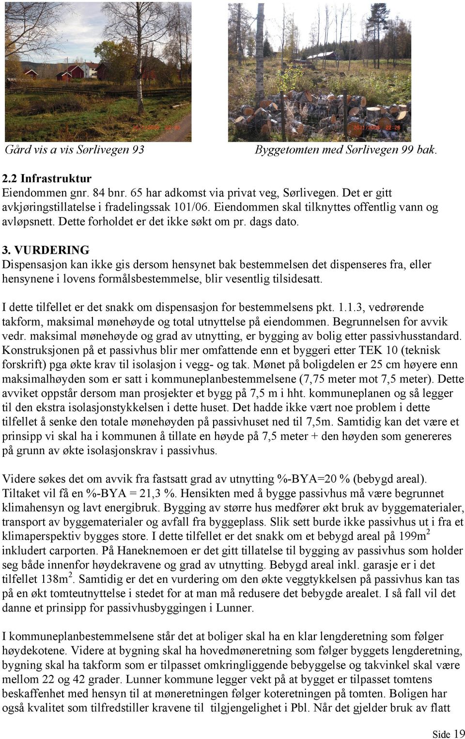 VURDERING Dispensasjon kan ikke gis dersom hensynet bak bestemmelsen det dispenseres fra, eller hensynene i lovens formålsbestemmelse, blir vesentlig tilsidesatt.