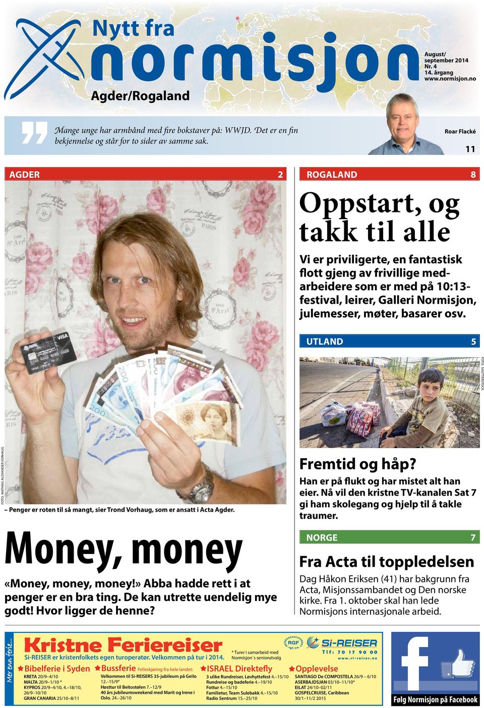 julemesser, møter, basarer osv. UTLAND 5 SHUTTERSTOCK MATHIAS ALEXANDER VORHAUG Penger er roten til så mangt, sier Trond Vorhaug, som er ansatt i Acta Agder. Fremtid og håp?