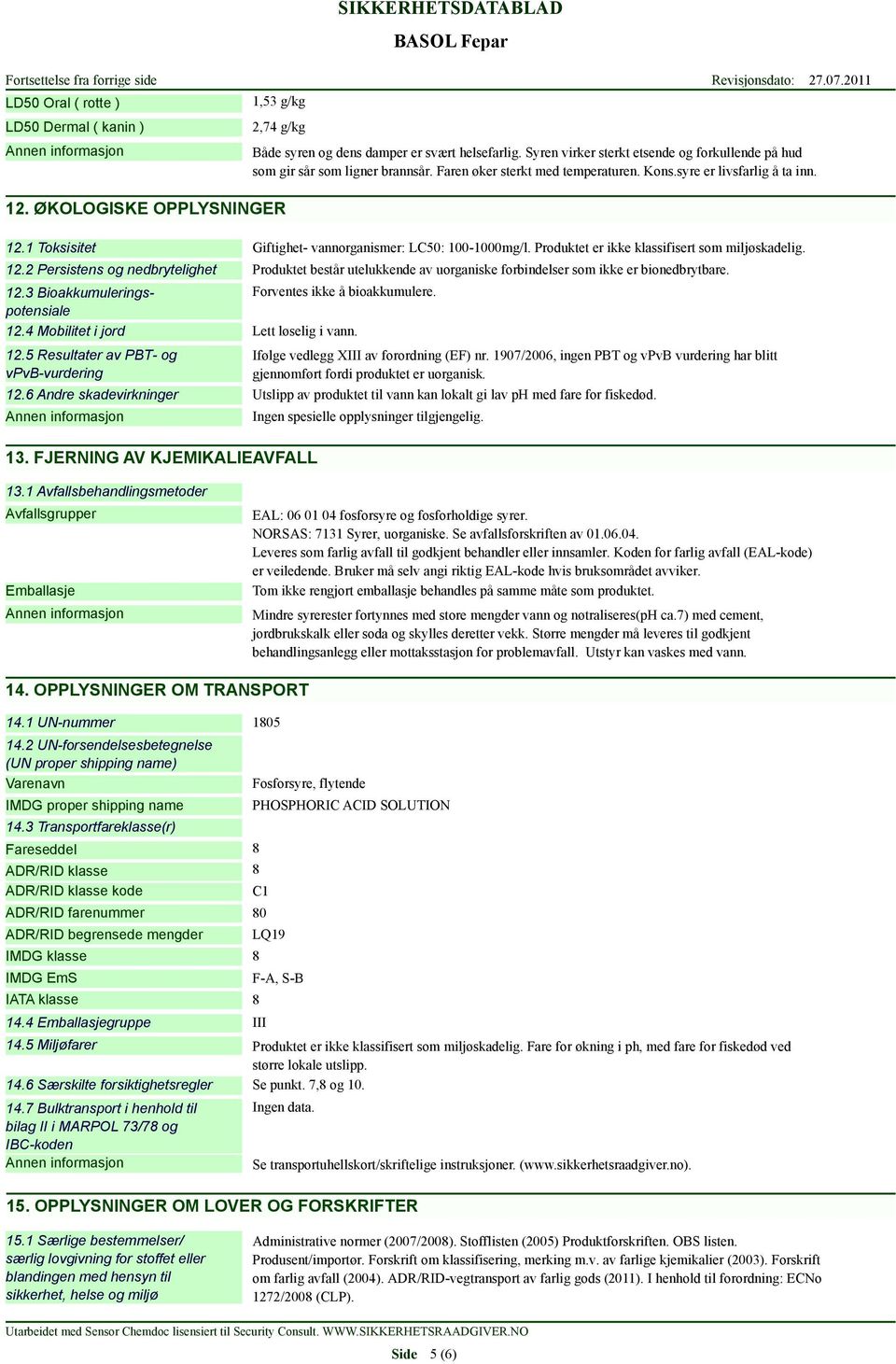 1 Toksisitet Giftighet- vannorganismer: LC50: 100-1000mg/l. Produktet er ikke klassifisert som miljøskadelig. 12.2 Persistens og nedbrytelighet 12.3 Bioakkumuleringspotensiale 12.