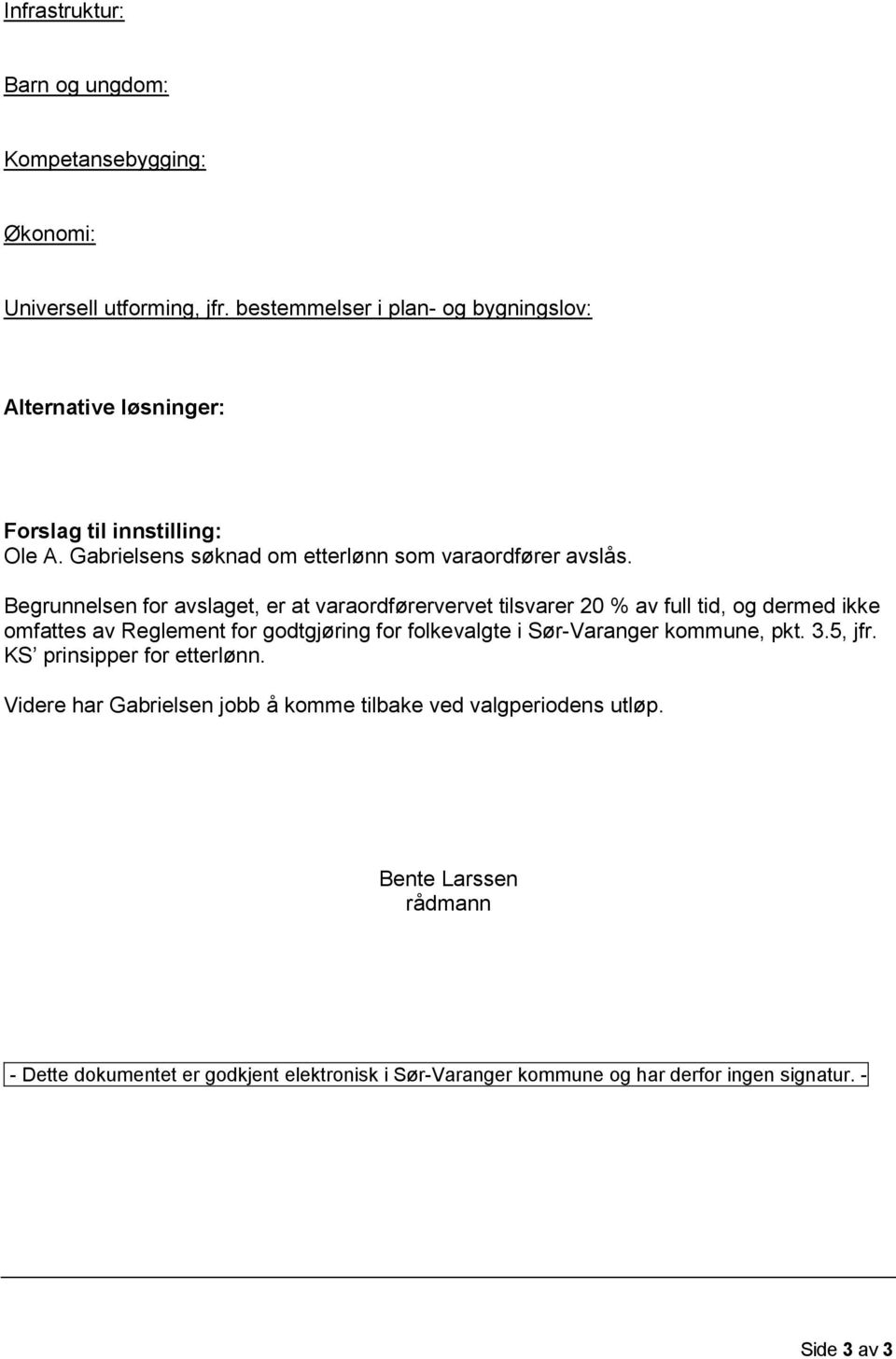 Begrunnelsen for avslaget, er at varaordførervervet tilsvarer 2 % av full tid, og dermed ikke omfattes av Reglement for godtgjøring for folkevalgte i Sør-Varanger