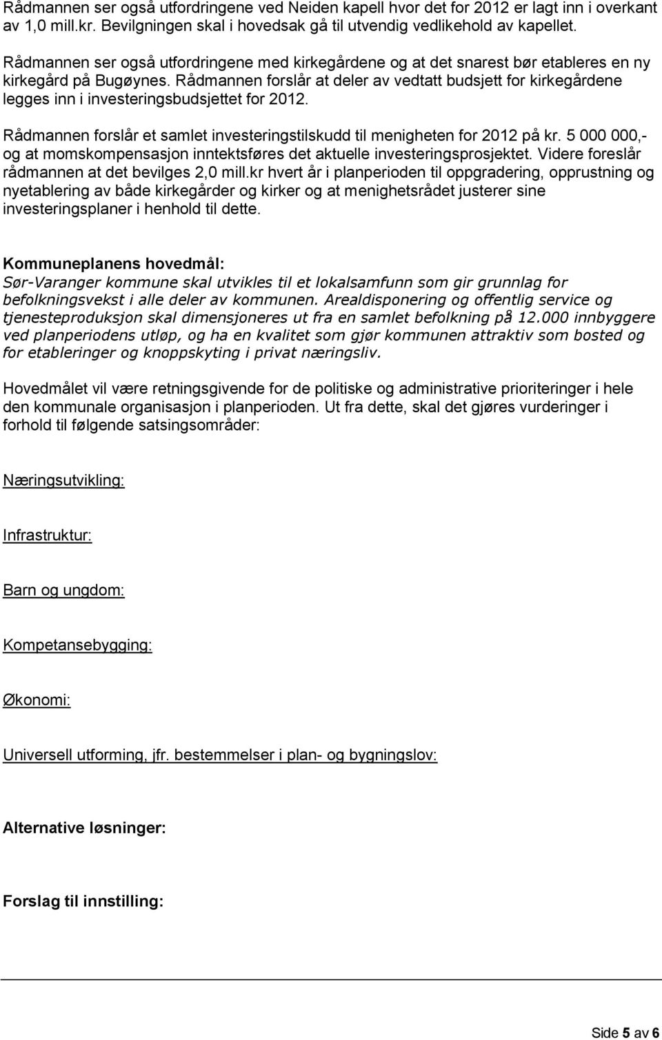 Rådmannen forslår at deler av vedtatt budsjett for kirkegårdene legges inn i investeringsbudsjettet for 212. Rådmannen forslår et samlet investeringstilskudd til menigheten for 212 på kr.