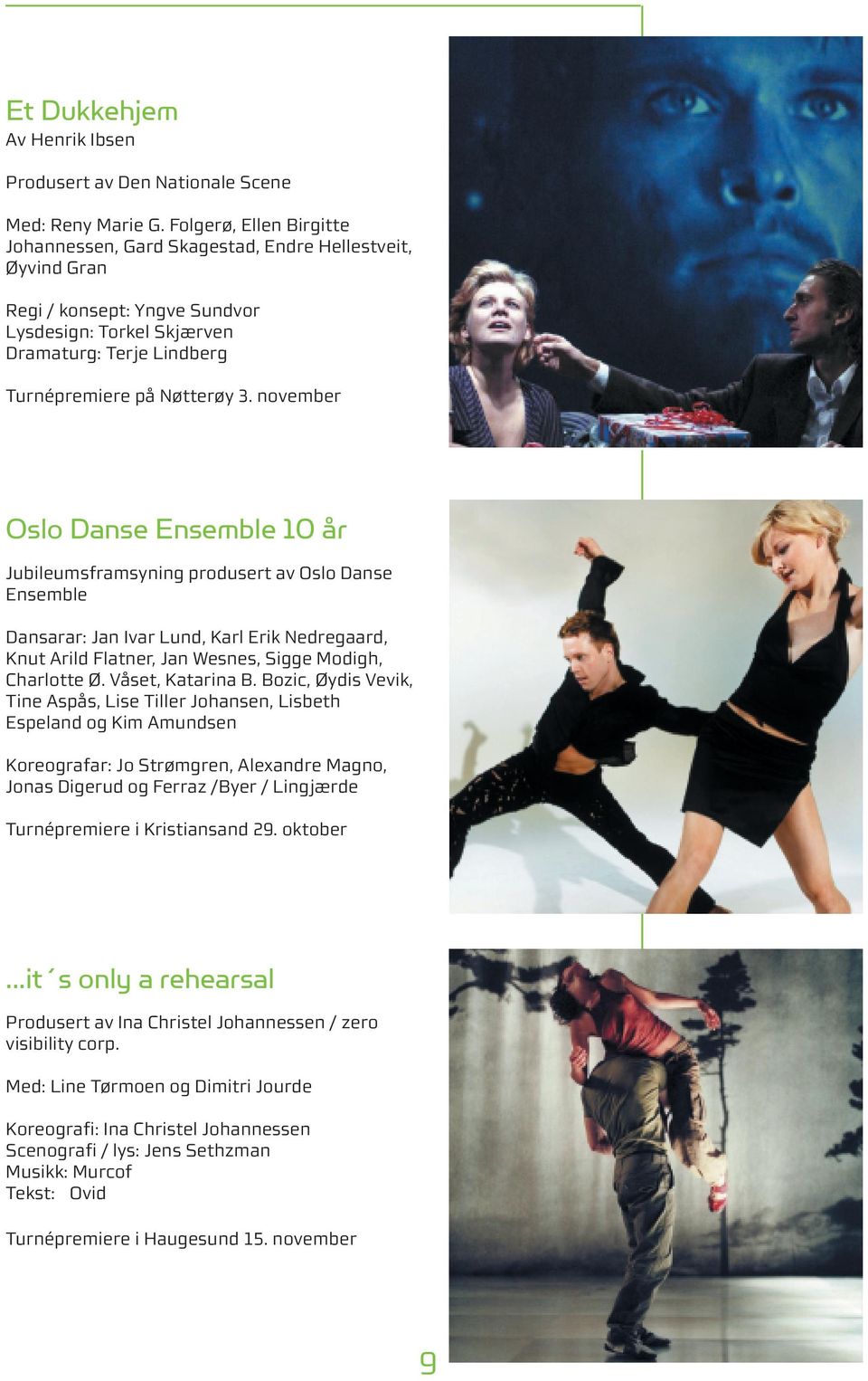 november Oslo Danse Ensemble 10 år Jubileumsframsyning produsert av Oslo Danse Ensemble Dansarar: Jan Ivar Lund, Karl Erik Nedregaard, Knut Arild Flatner, Jan Wesnes, Sigge Modigh, Charlotte Ø.