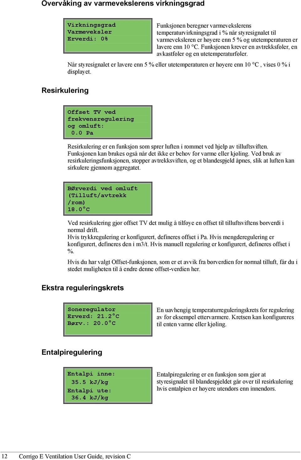 Når styresignalet er lavere enn 5 % eller utetemperaturen er høyere enn 10 C, vises 0 % i displayet. Resirkulering Offset TV ved frekvensregulering og omluft: 0.