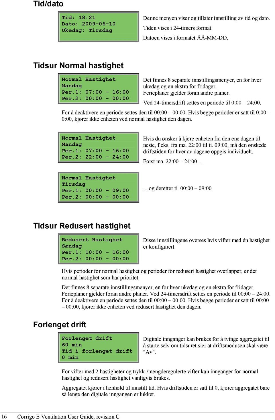 Ferieplaner gjelder foran andre planer. Ved 24-timersdrift settes en periode til 0:00 24:00. For å deaktivere en periode settes den til 00:00 00:00.