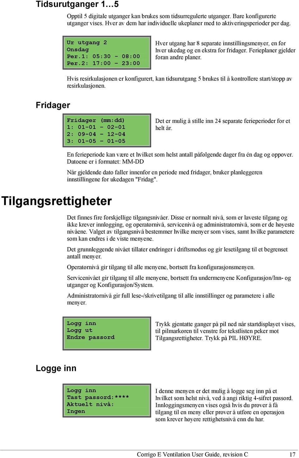 Hvis resirkulasjonen er konfigurert, kan tidsurutgang 5 brukes til å kontrollere start/stopp av resirkulasjonen.