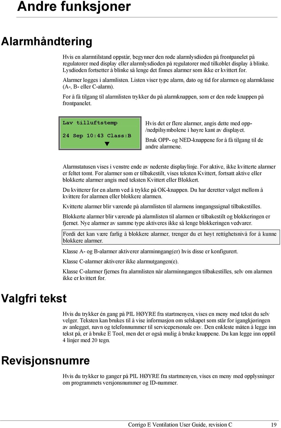 Listen viser type alarm, dato og tid for alarmen og alarmklasse (A-, B- eller C-alarm). For å få tilgang til alarmlisten trykker du på alarmknappen, som er den røde knappen på frontpanelet.