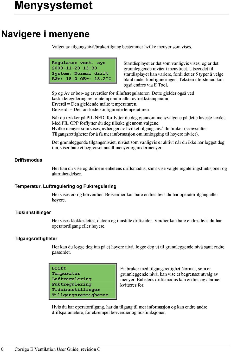 Teksten i første rad kan også endres via E Tool. Sp og Av er bør- og erverdier for tilluftsregulatoren. Dette gjelder også ved kaskaderegulering av romtemperatur eller avtrekkstemperatur.