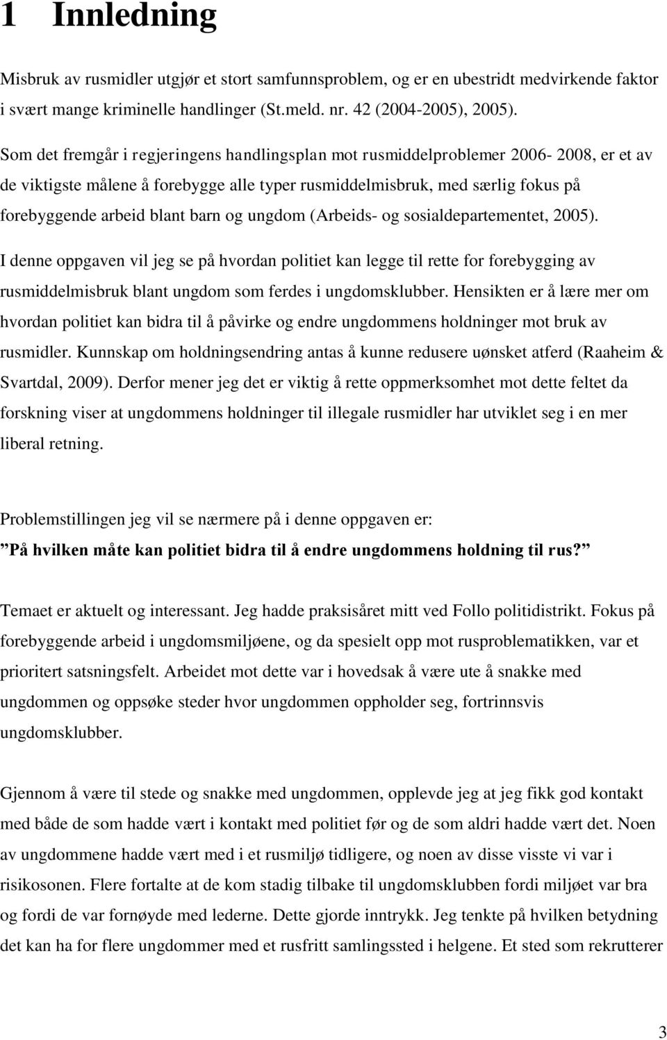 og ungdom (Arbeids- og sosialdepartementet, 2005). I denne oppgaven vil jeg se på hvordan politiet kan legge til rette for forebygging av rusmiddelmisbruk blant ungdom som ferdes i ungdomsklubber.