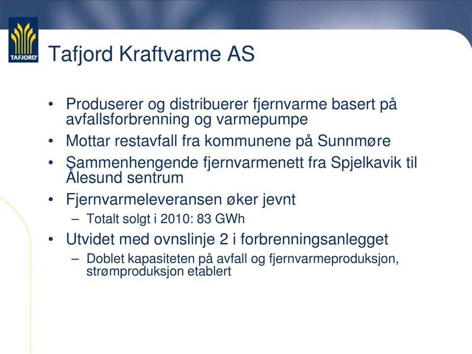 til Ålesund sentrum Fjernvarmeleveransen øker jevnt Totalt solgt i 2010: 83 GWh Utvidet med