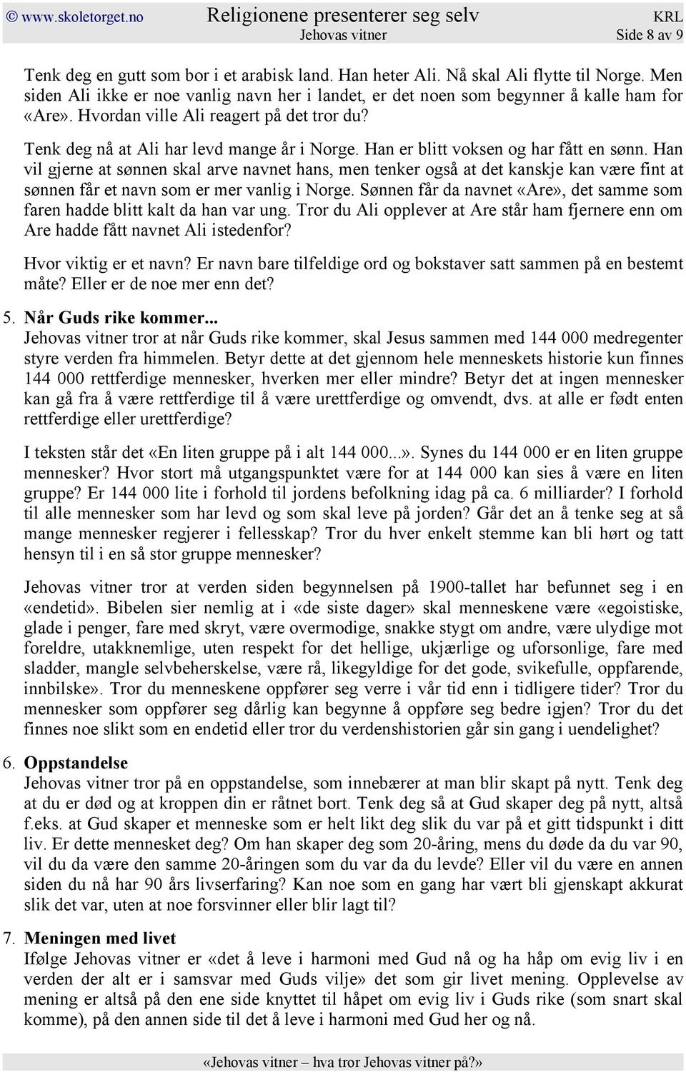 Han er blitt voksen og har fått en sønn. Han vil gjerne at sønnen skal arve navnet hans, men tenker også at det kanskje kan være fint at sønnen får et navn som er mer vanlig i Norge.