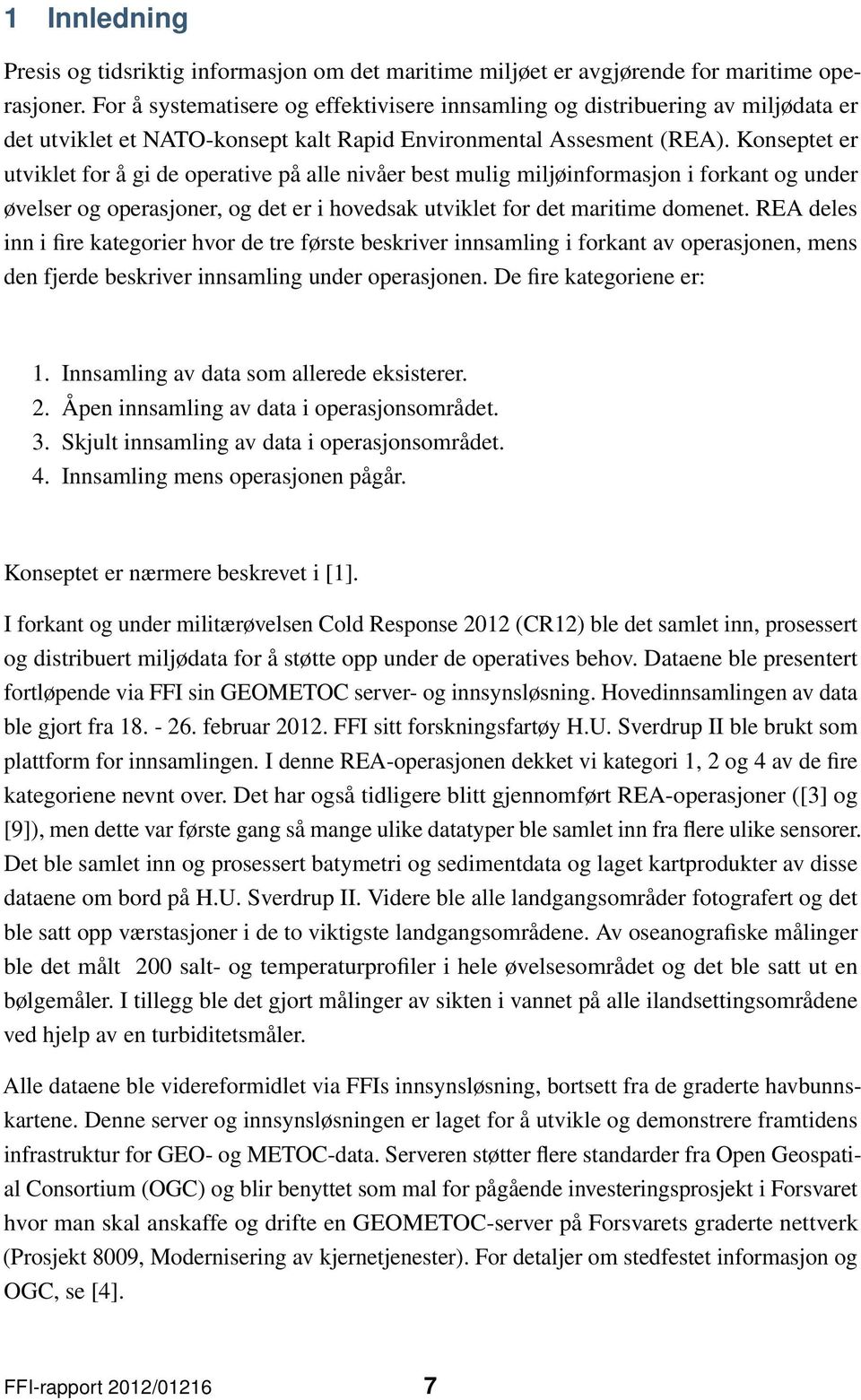 Konseptet er utviklet for å gi de operative på alle nivåer best mulig miljøinformasjon i forkant og under øvelser og operasjoner, og det er i hovedsak utviklet for det maritime domenet.