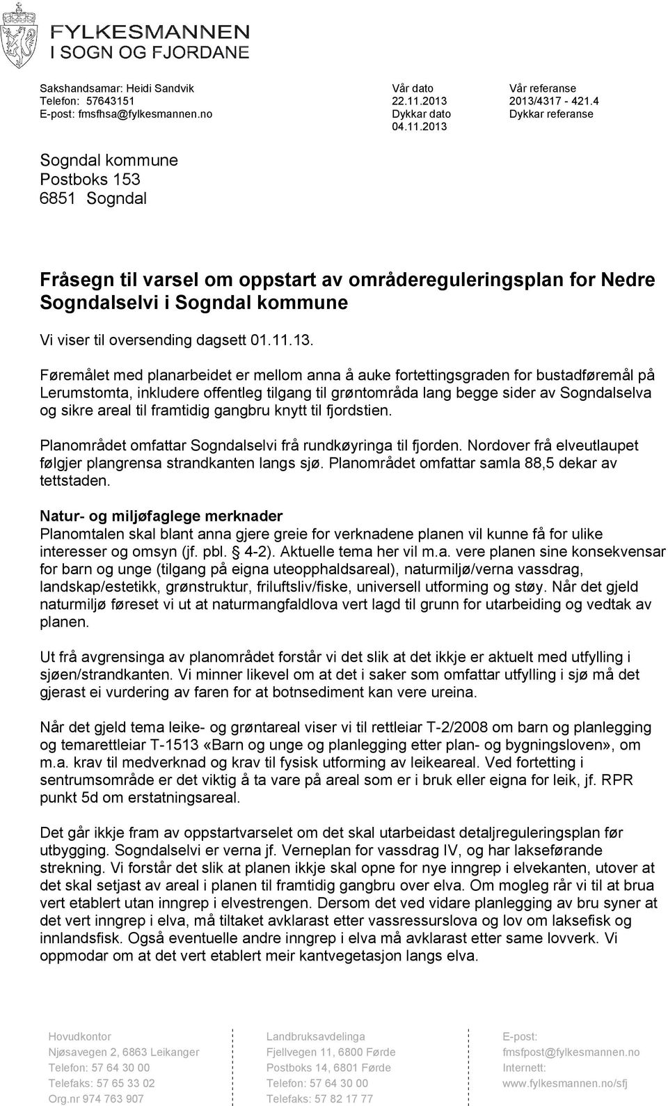 2013 Sogndal kommune Postboks 153 6851 Sogndal Fråsegn til varsel om oppstart av områdereguleringsplan for Nedre Sogndalselvi i Sogndal kommune Vi viser til oversending dagsett 01.11.13. Føremålet