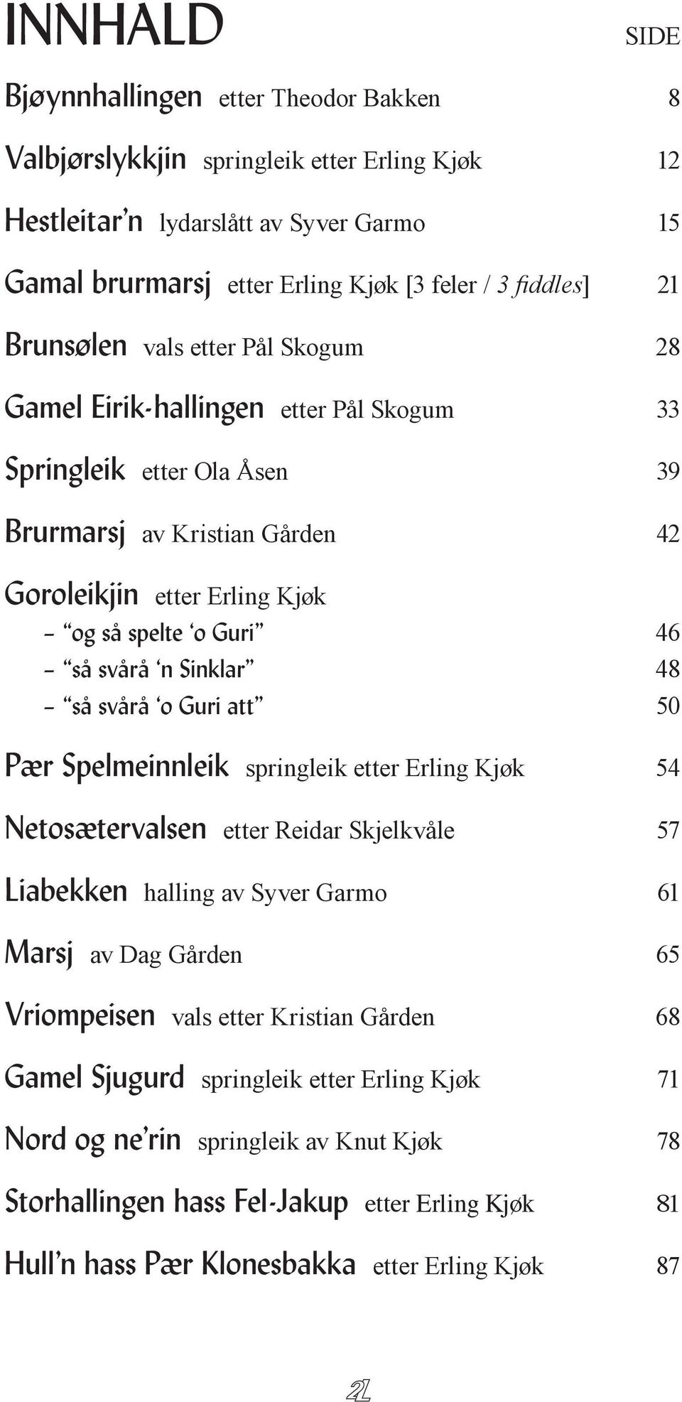 svårå n Sinklar 48 så svårå o Guri att 50 Pær Spelmeinnleik springleik etter Erling Kjøk 54 Netosætervalsen etter Reidar Skjelkvåle 57 Liabekken halling av Syver Garmo 61 Marsj av Dag Gården 65