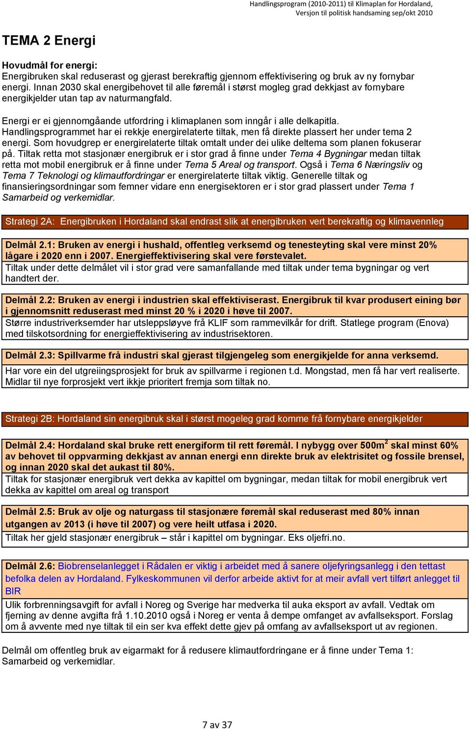 Energi er ei gjennomgåande utfordring i klimaplanen som inngår i alle delkapitla. Handlingsprogrammet har ei rekkje energirelaterte tiltak, men få direkte plassert her under tema 2 energi.