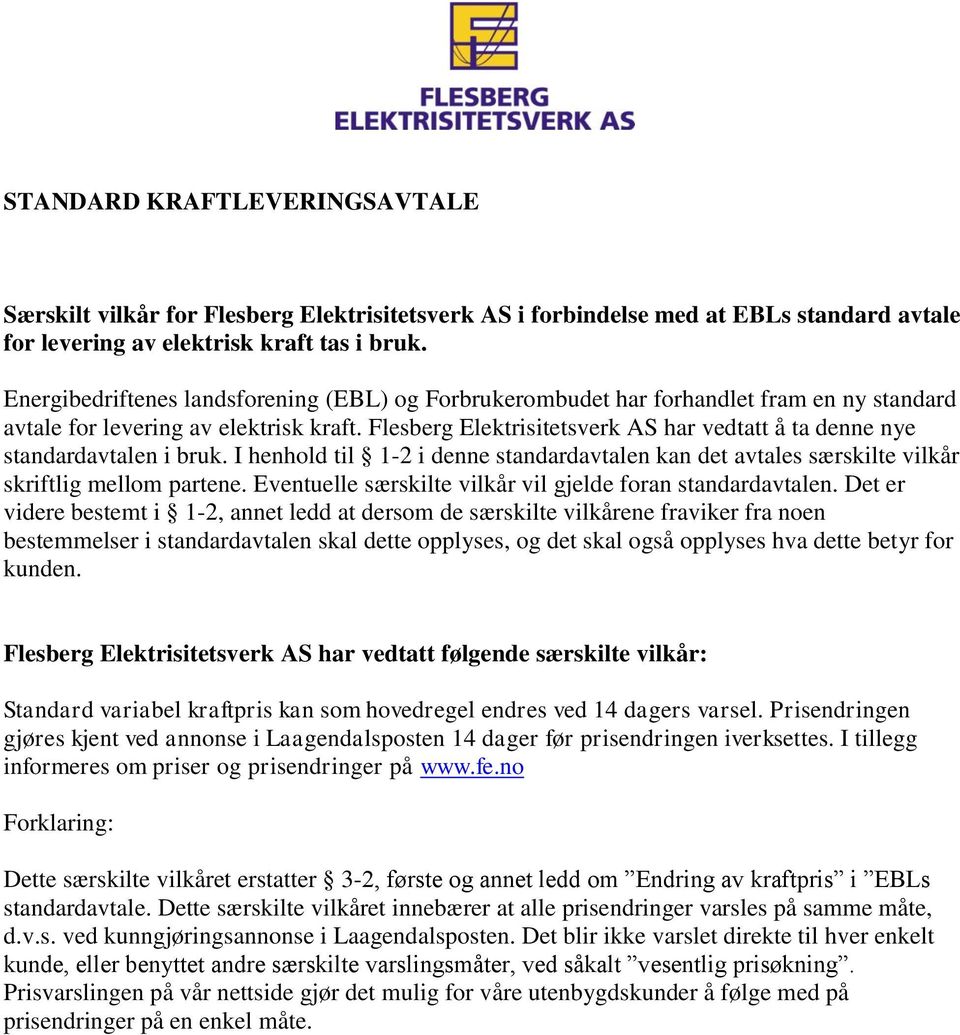 Flesberg Elektrisitetsverk AS har vedtatt å ta denne nye standardavtalen i bruk. I henhold til 1-2 i denne standardavtalen kan det avtales særskilte vilkår skriftlig mellom partene.