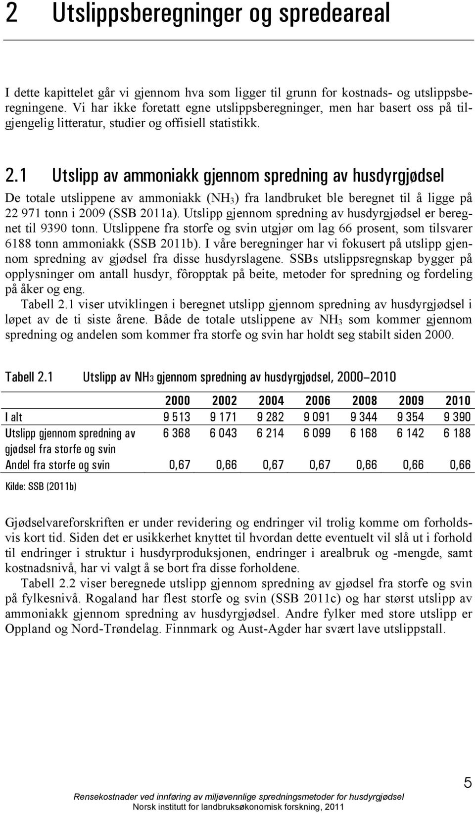 1 Utslipp av ammoniakk gjennom spredning av husdyrgjødsel De totale utslippene av ammoniakk (NH 3 ) fra landbruket ble beregnet til å ligge på 22 971 tonn i 2009 (SSB 2011a).