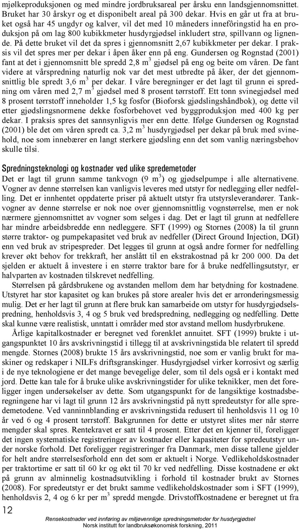 På dette bruket vil det da spres i gjennomsnitt 2,67 kubikkmeter per dekar. I praksis vil det spres mer per dekar i åpen åker enn på eng.