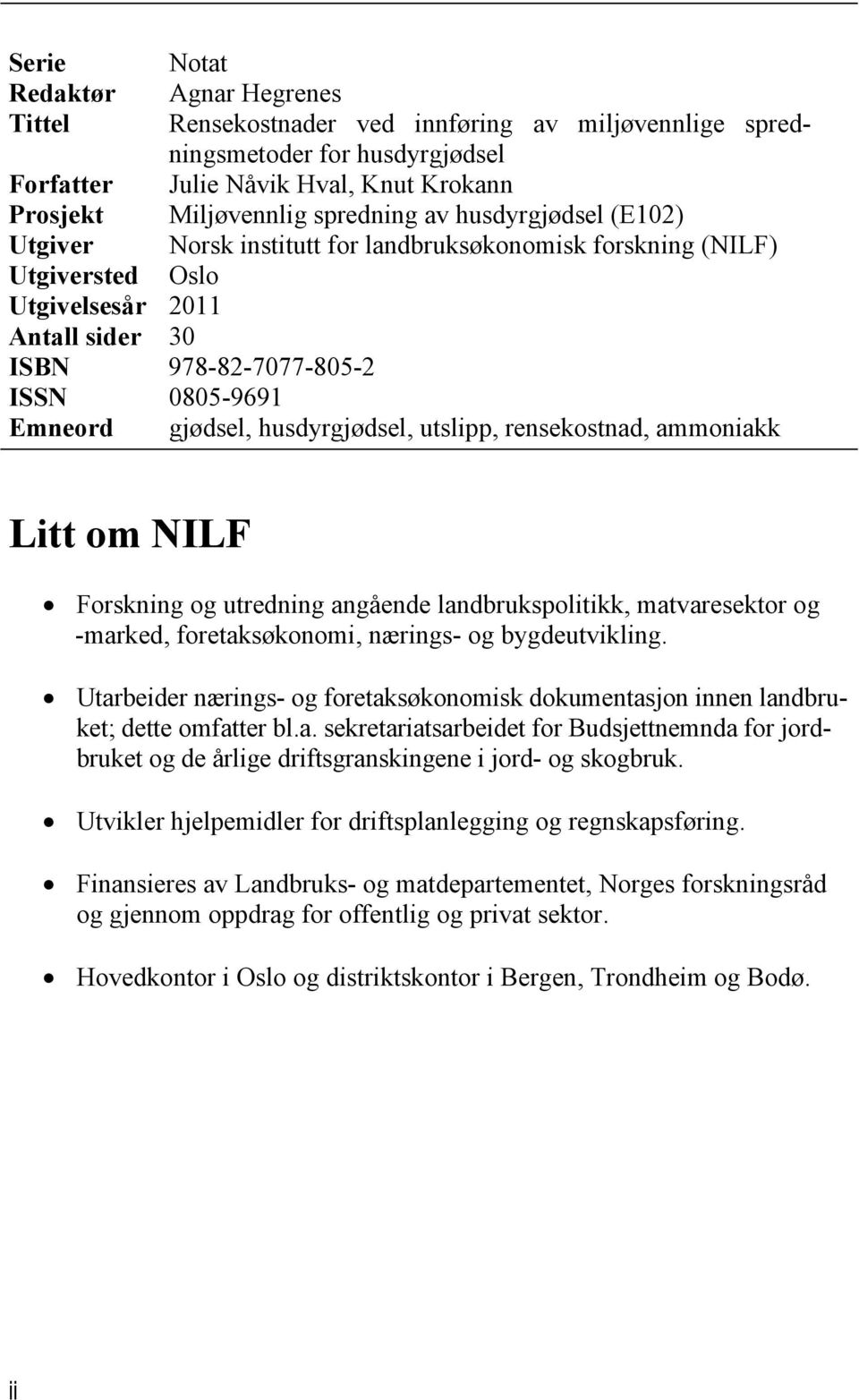 husdyrgjødsel, utslipp, rensekostnad, ammoniakk Litt om NILF Forskning og utredning angående landbrukspolitikk, matvaresektor og -marked, foretaksøkonomi, nærings- og bygdeutvikling.