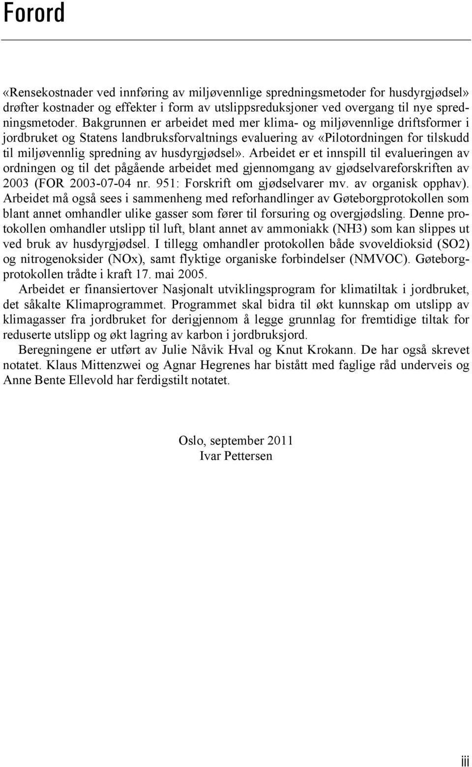 husdyrgjødsel». Arbeidet er et innspill til evalueringen av ordningen og til det pågående arbeidet med gjennomgang av gjødselvareforskriften av 2003 (FOR 2003-07-04 nr.