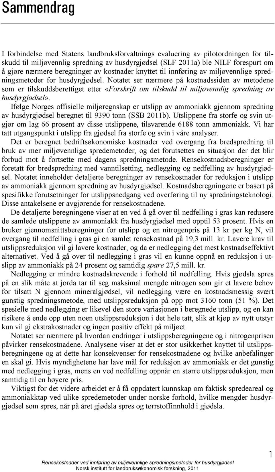 Notatet ser nærmere på kostnadssiden av metodene som er tilskuddsberettiget etter «Forskrift om tilskudd til miljøvennlig spredning av husdyrgjødsel».