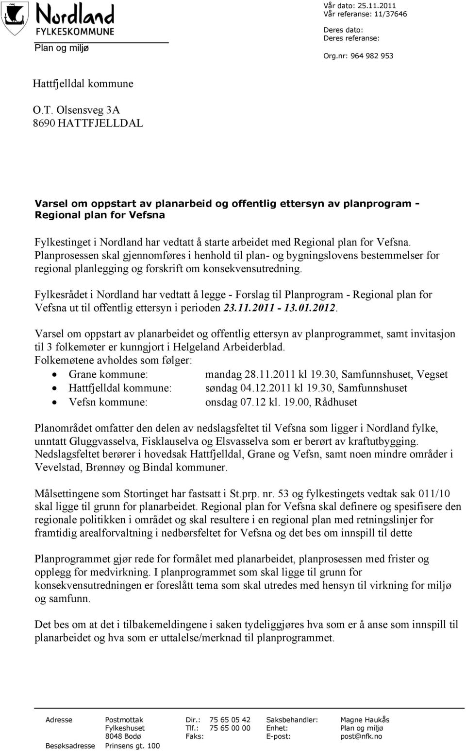 for Vefsna. Planprosessen skal gjennomføres i henhold til plan- og bygningslovens bestemmelser for regional planlegging og forskrift om konsekvensutredning.