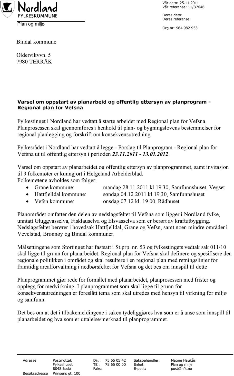 Planprosessen skal gjennomføres i henhold til plan- og bygningslovens bestemmelser for regional planlegging og forskrift om konsekvensutredning.