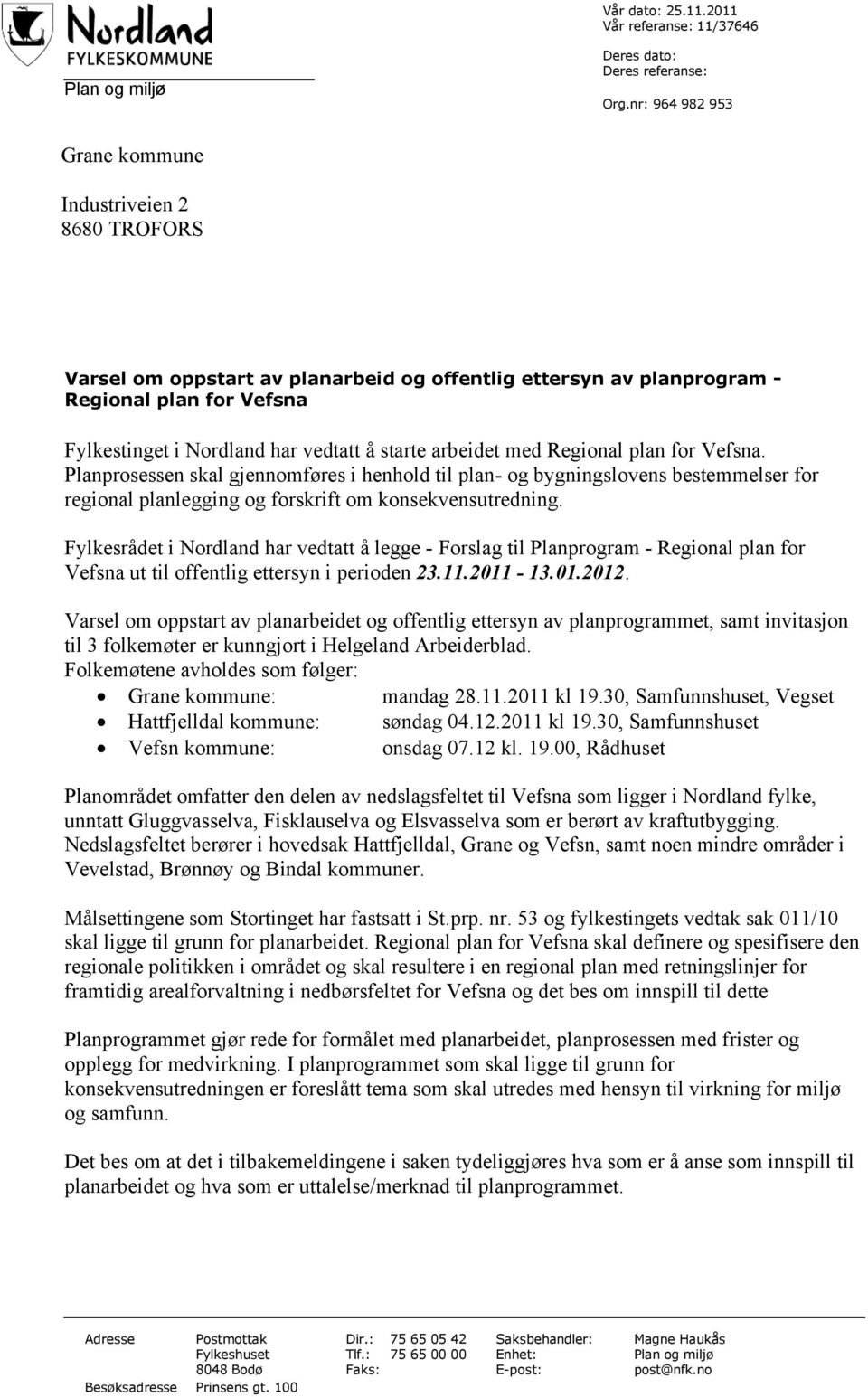 starte arbeidet med Regional plan for Vefsna. Planprosessen skal gjennomføres i henhold til plan- og bygningslovens bestemmelser for regional planlegging og forskrift om konsekvensutredning.