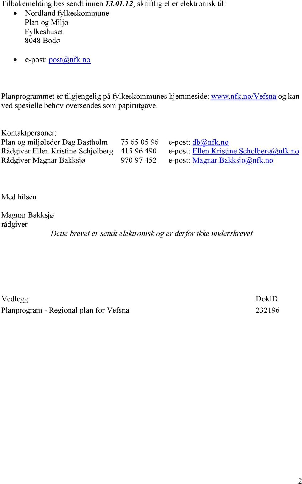 Kontaktpersoner: Plan og miljøleder Dag Bastholm 75 65 05 96 e-post: db@nfk.no Rådgiver Ellen Kristine Schjølberg 415 96 490 e-post: Ellen.Kristine.Scholberg@nfk.