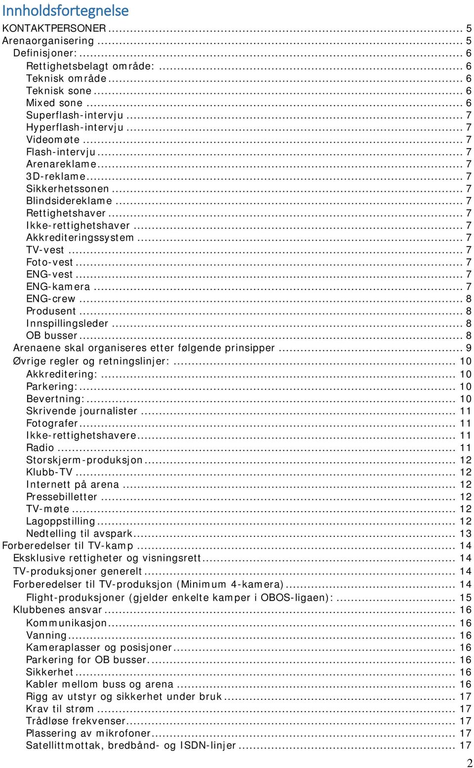 .. 7 Akkrediteringssystem... 7 TV-vest... 7 Foto-vest... 7 ENG-vest... 7 ENG-kamera... 7 ENG-crew... 8 Produsent... 8 Innspillingsleder... 8 OB busser.
