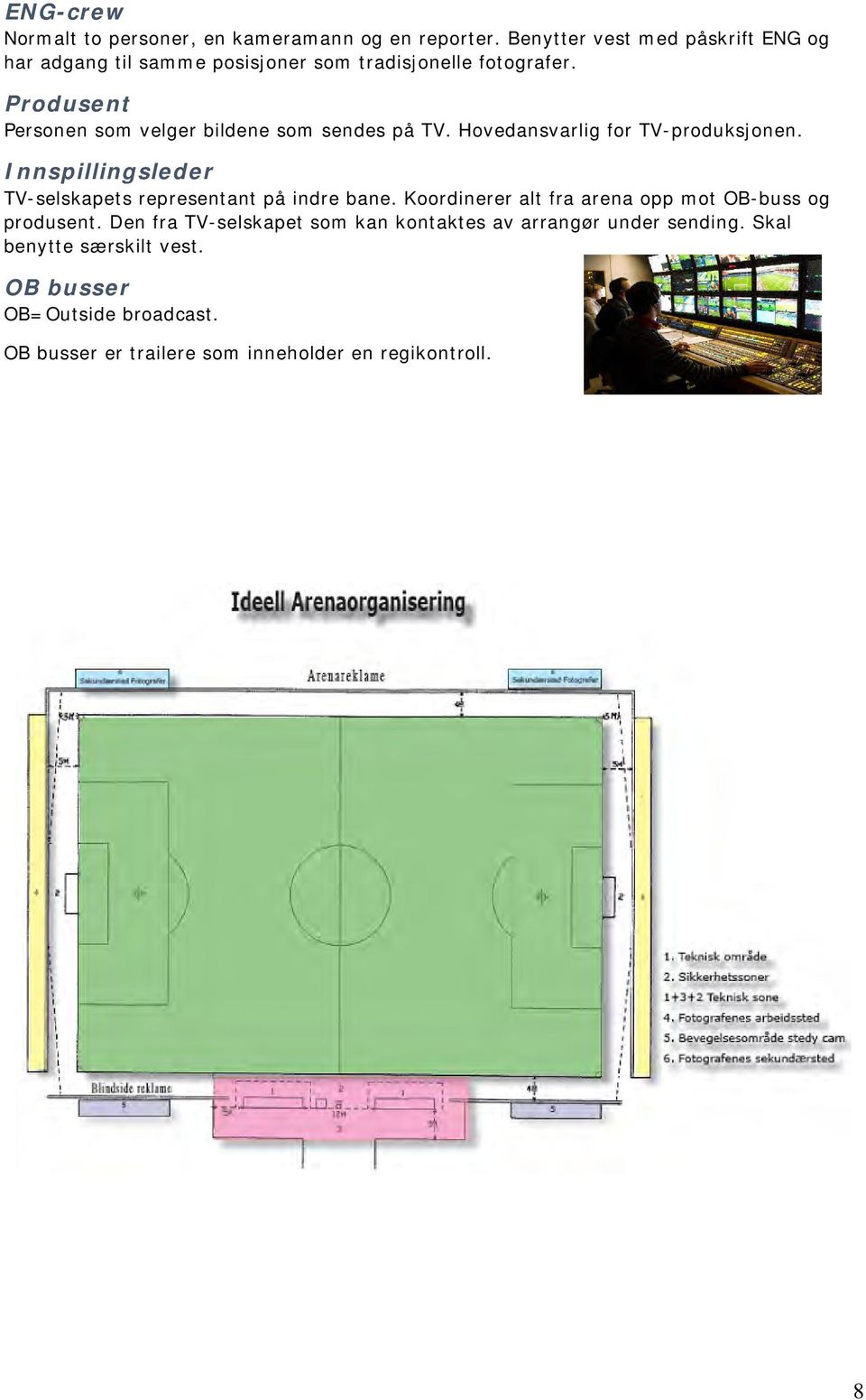 Produsent Personen som velger bildene som sendes på TV. Hovedansvarlig for TV-produksjonen.