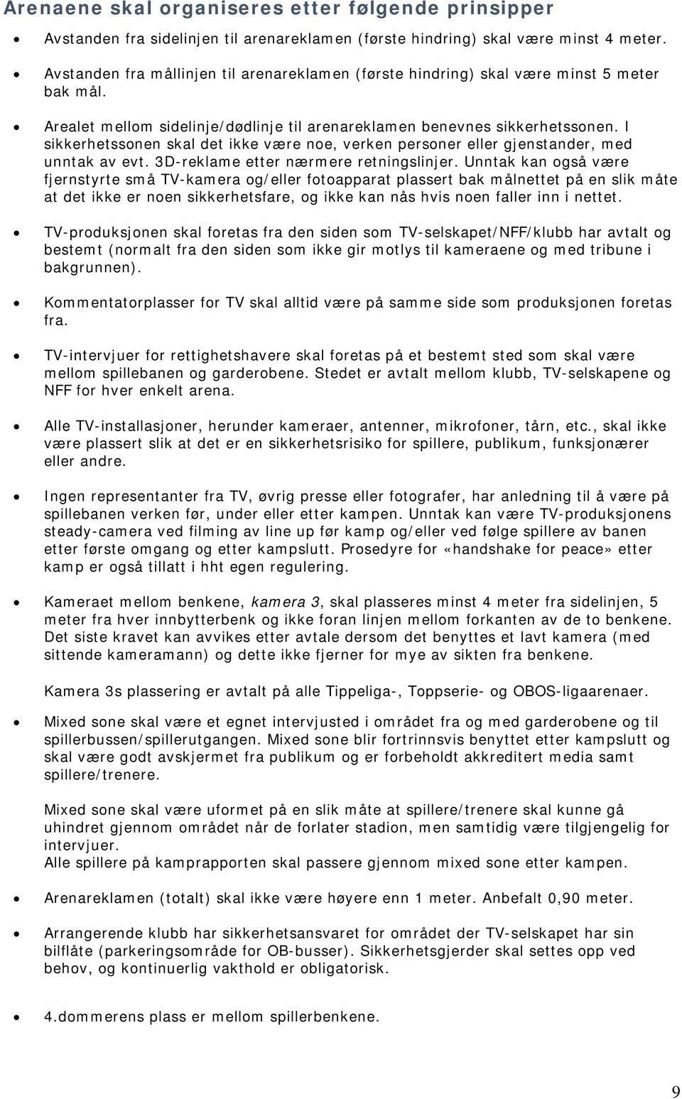 I sikkerhetssonen skal det ikke være noe, verken personer eller gjenstander, med unntak av evt. 3D-reklame etter nærmere retningslinjer.