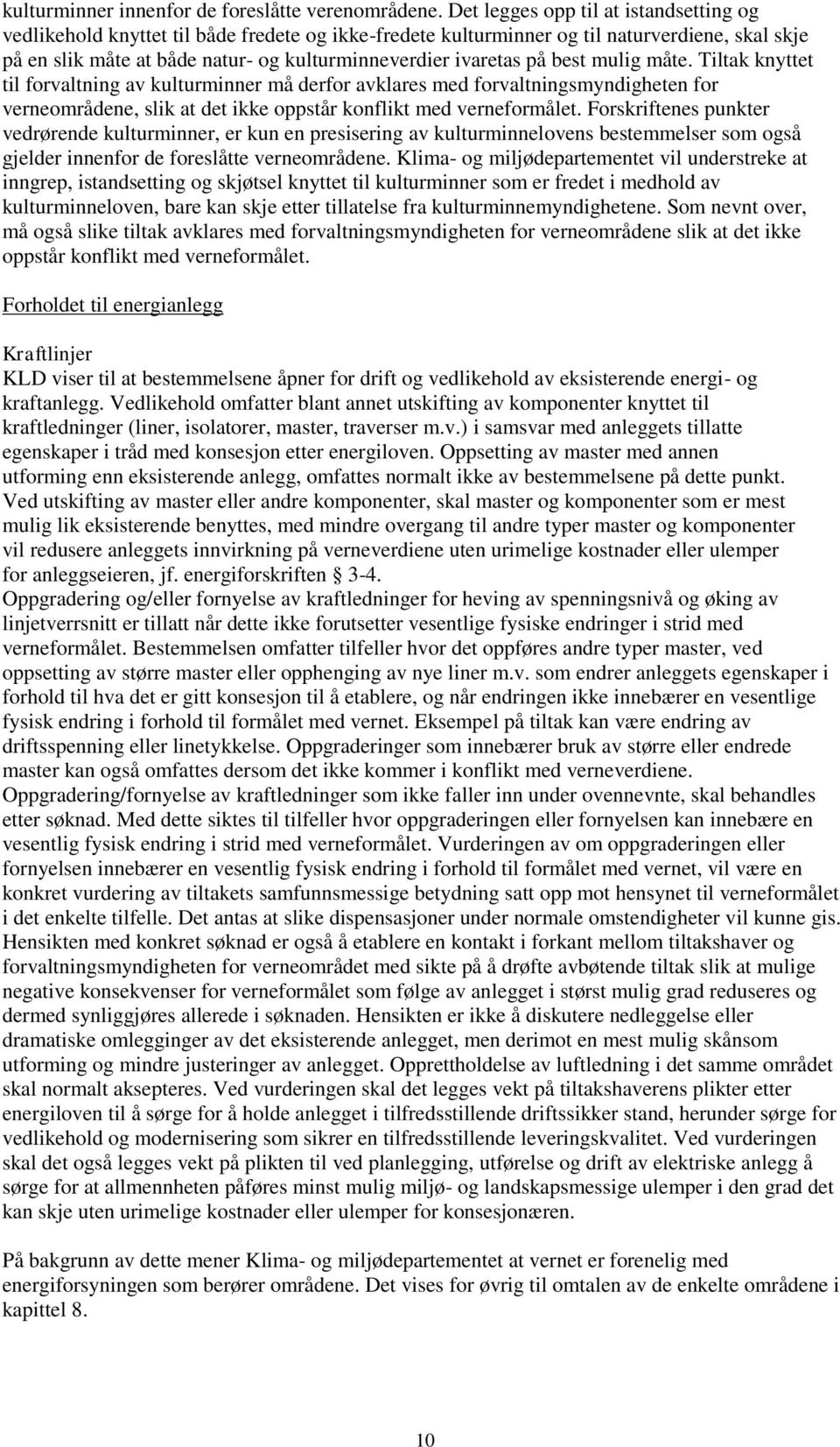 på best mulig måte. Tiltak knyttet til forvaltning av kulturminner må derfor avklares med forvaltningsmyndigheten for verneområdene, slik at det ikke oppstår konflikt med verneformålet.