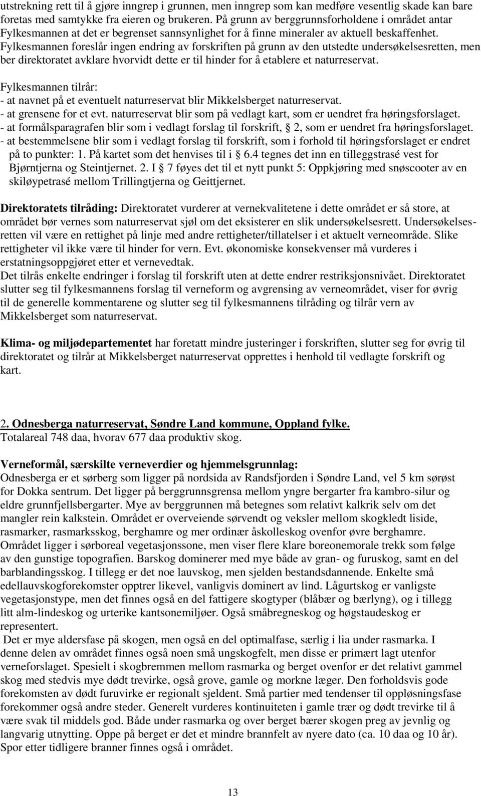 Fylkesmannen foreslår ingen endring av forskriften på grunn av den utstedte undersøkelsesretten, men ber direktoratet avklare hvorvidt dette er til hinder for å etablere et naturreservat.