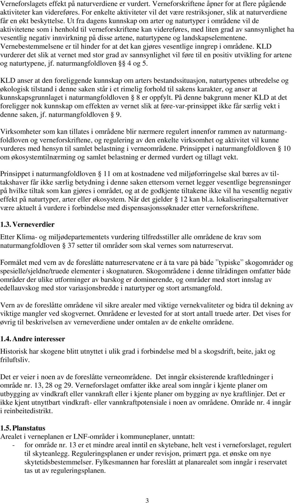 Ut fra dagens kunnskap om arter og naturtyper i områdene vil de aktivitetene som i henhold til verneforskriftene kan videreføres, med liten grad av sannsynlighet ha vesentlig negativ innvirkning på