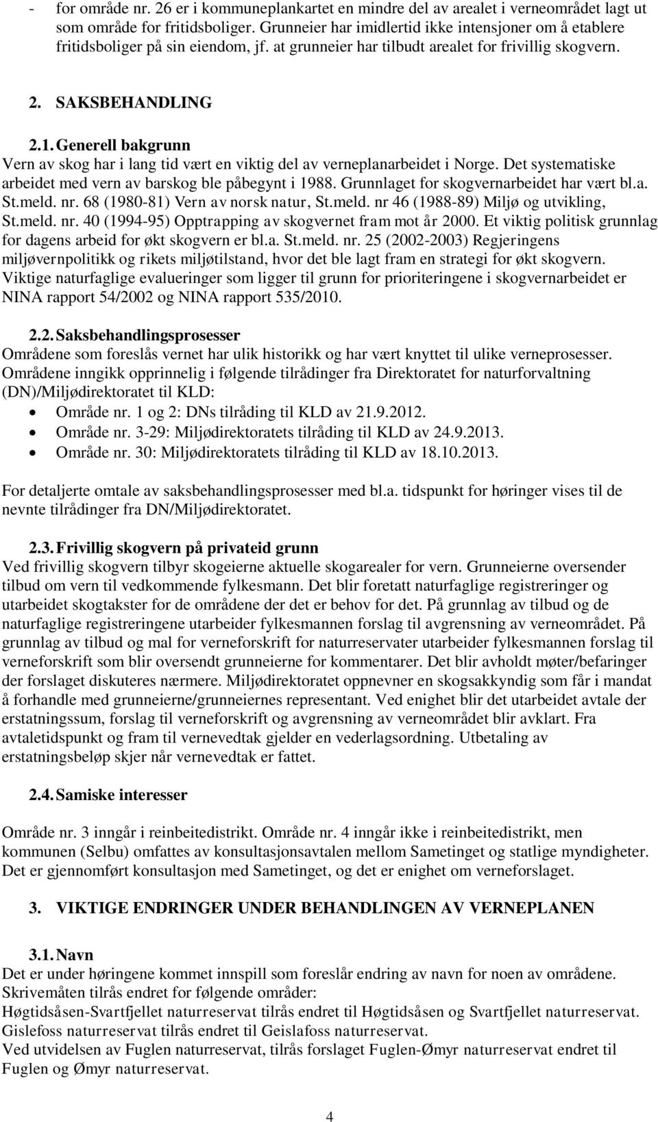 Generell bakgrunn Vern av skog har i lang tid vært en viktig del av verneplanarbeidet i Norge. Det systematiske arbeidet med vern av barskog ble påbegynt i 1988.