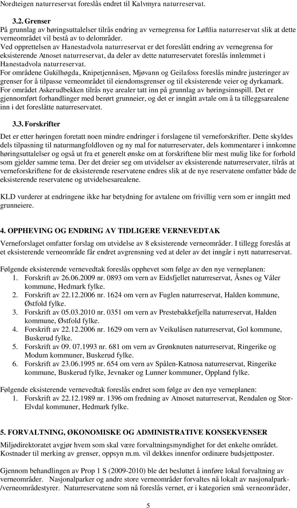 Ved opprettelsen av Hanestadvola naturreservat er det foreslått endring av vernegrensa for eksisterende Atnoset naturreservat, da deler av dette naturreservatet foreslås innlemmet i Hanestadvola