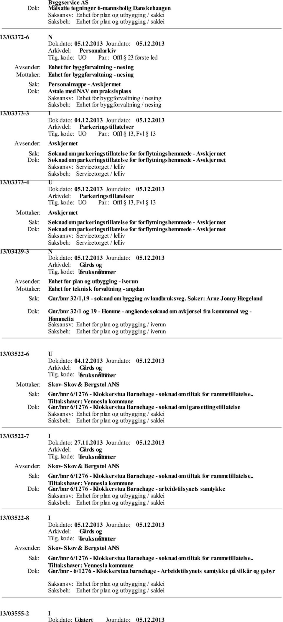 nesing Saksbeh: Enhet for byggforvaltning / nesing 13/03373-3 Arkivdel: Parkeringstillatelser Avskjermet Søknad om parkeringstillatelse for forflytningshemmede - Avskjermet Søknad om