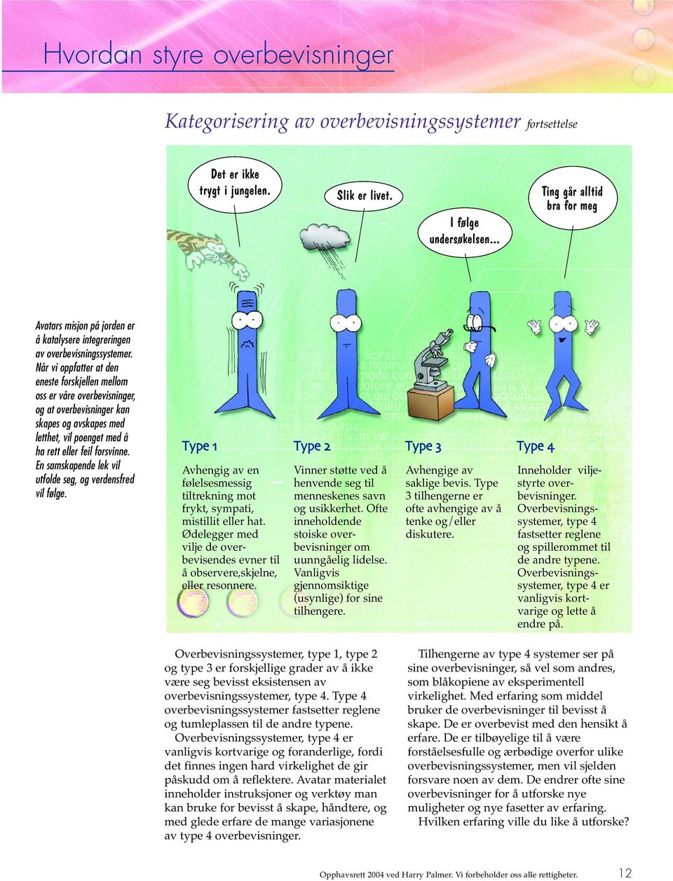 Når vi oppfatter at den eneste forskjellen mellom oss er våre overbevisninger, og at overbevisninger kan skapes og avskapes med letthet, vil poenget med å ha rett eller feil forsvinne.