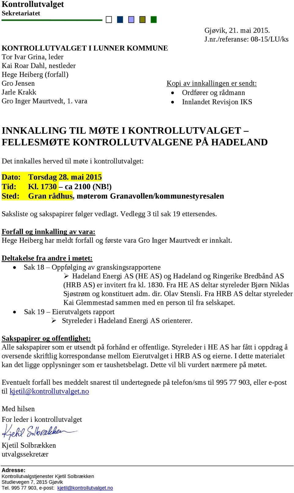 /referanse: 08-15/LU/ks Kopi av innkallingen er sendt: Ordfører og rådmann Innlandet Revisjon IKS INNKALLING TIL MØTE I KONTROLLUTVALGET FELLESMØTE KONTROLLUTVALGENE PÅ HADELAND Det innkalles herved