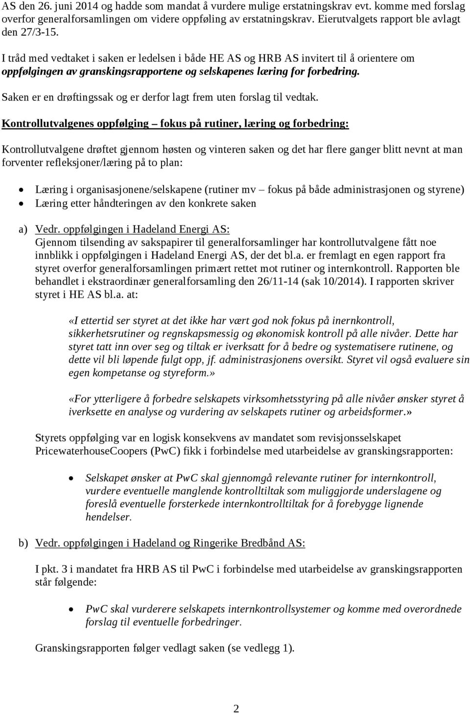 I tråd med vedtaket i saken er ledelsen i både HE AS og HRB AS invitert til å orientere om oppfølgingen av granskingsrapportene og selskapenes læring for forbedring.