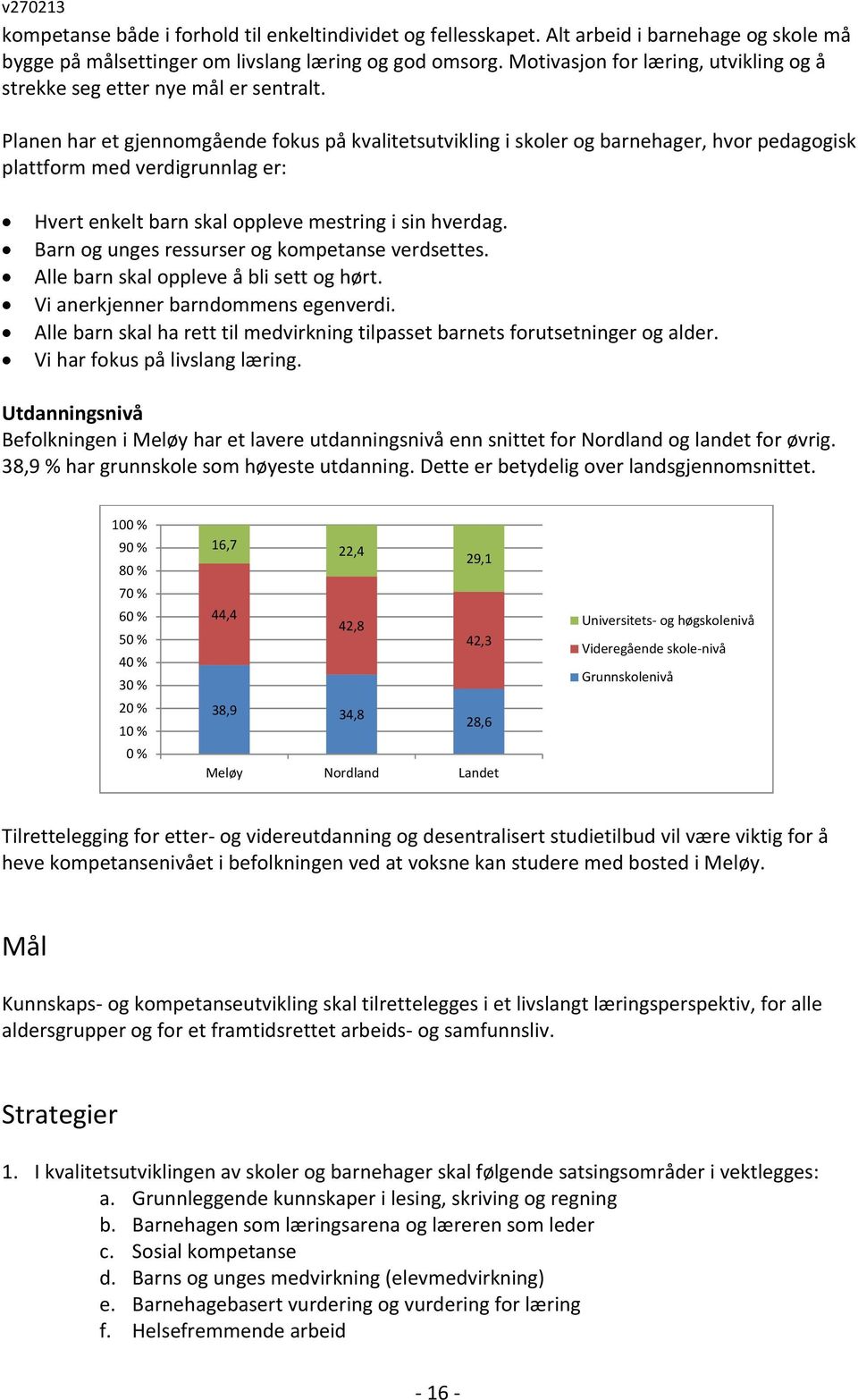 Planen har et gjennomgående fokus på kvalitetsutvikling i skoler og barnehager, hvor pedagogisk plattform med verdigrunnlag er: Hvert enkelt barn skal oppleve mestring i sin hverdag.