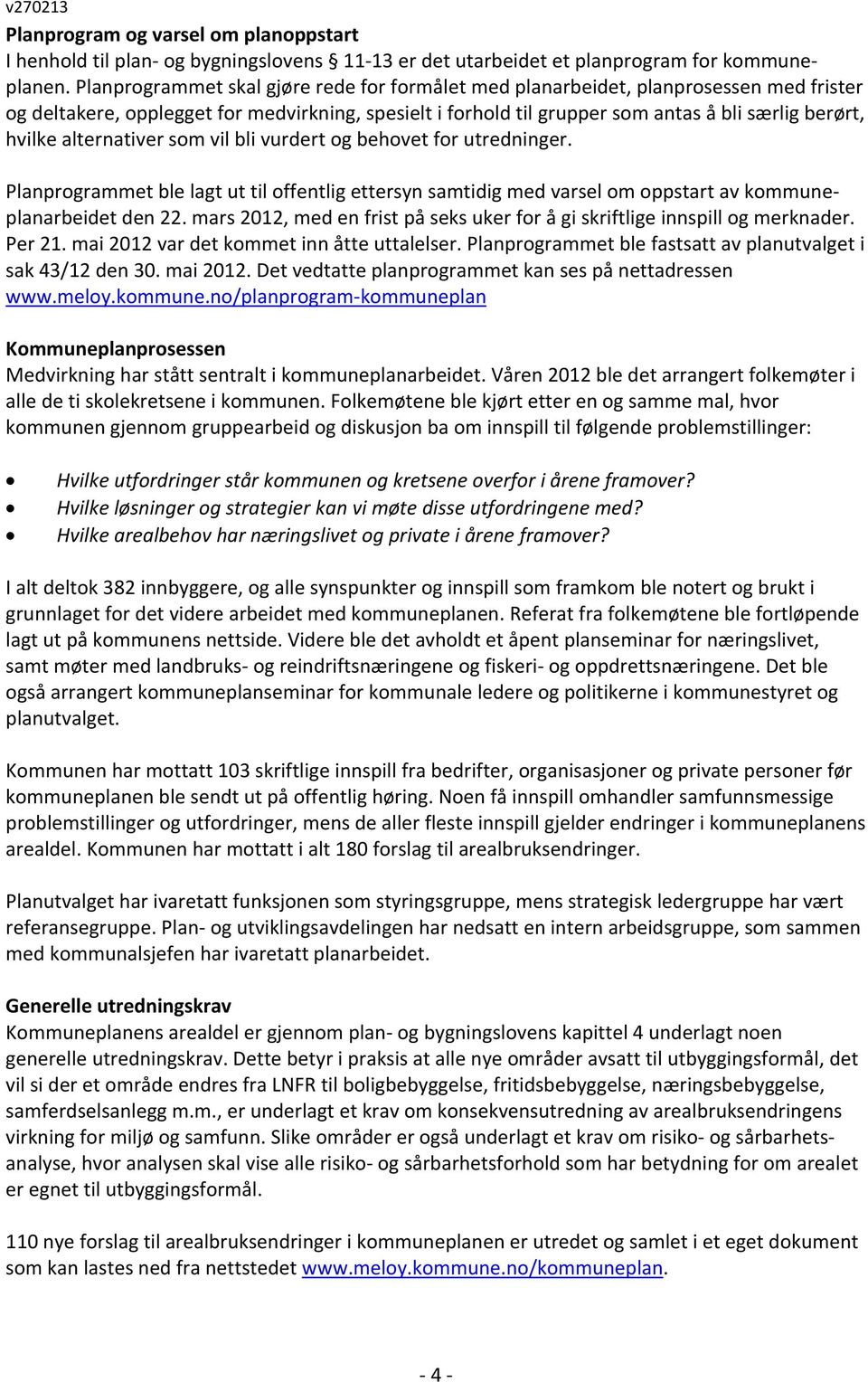 alternativer som vil bli vurdert og behovet for utredninger. Planprogrammet ble lagt ut til offentlig ettersyn samtidig med varsel om oppstart av kommuneplanarbeidet den 22.