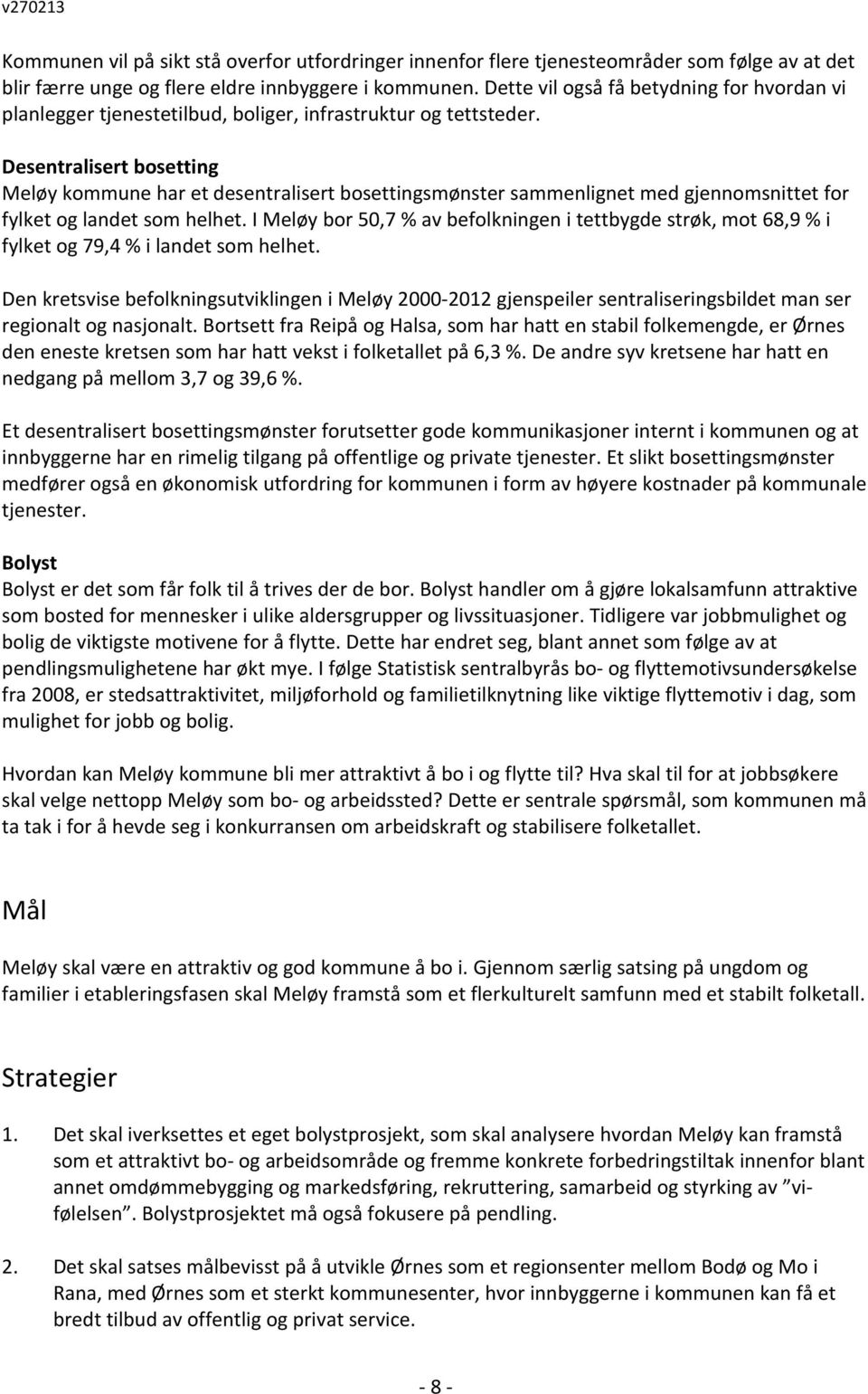 Desentralisert bosetting Meløy kommune har et desentralisert bosettingsmønster sammenlignet med gjennomsnittet for fylket og landet som helhet.