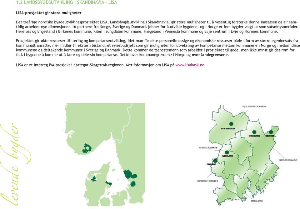 16 partnere fra Norge, Sverige og Danmark jobber for å utvikle bygdene, og i Norge er fem bygder valgt ut som satsningsområder.