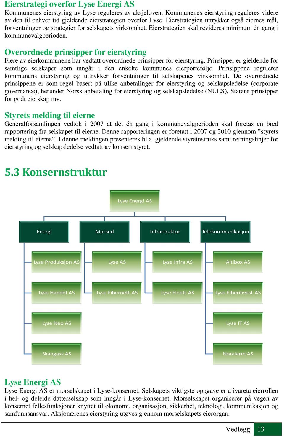 Overordnede prinsipper for eierstyring Flere av eierkommunene har vedtatt overordnede prinsipper for eierstyring.