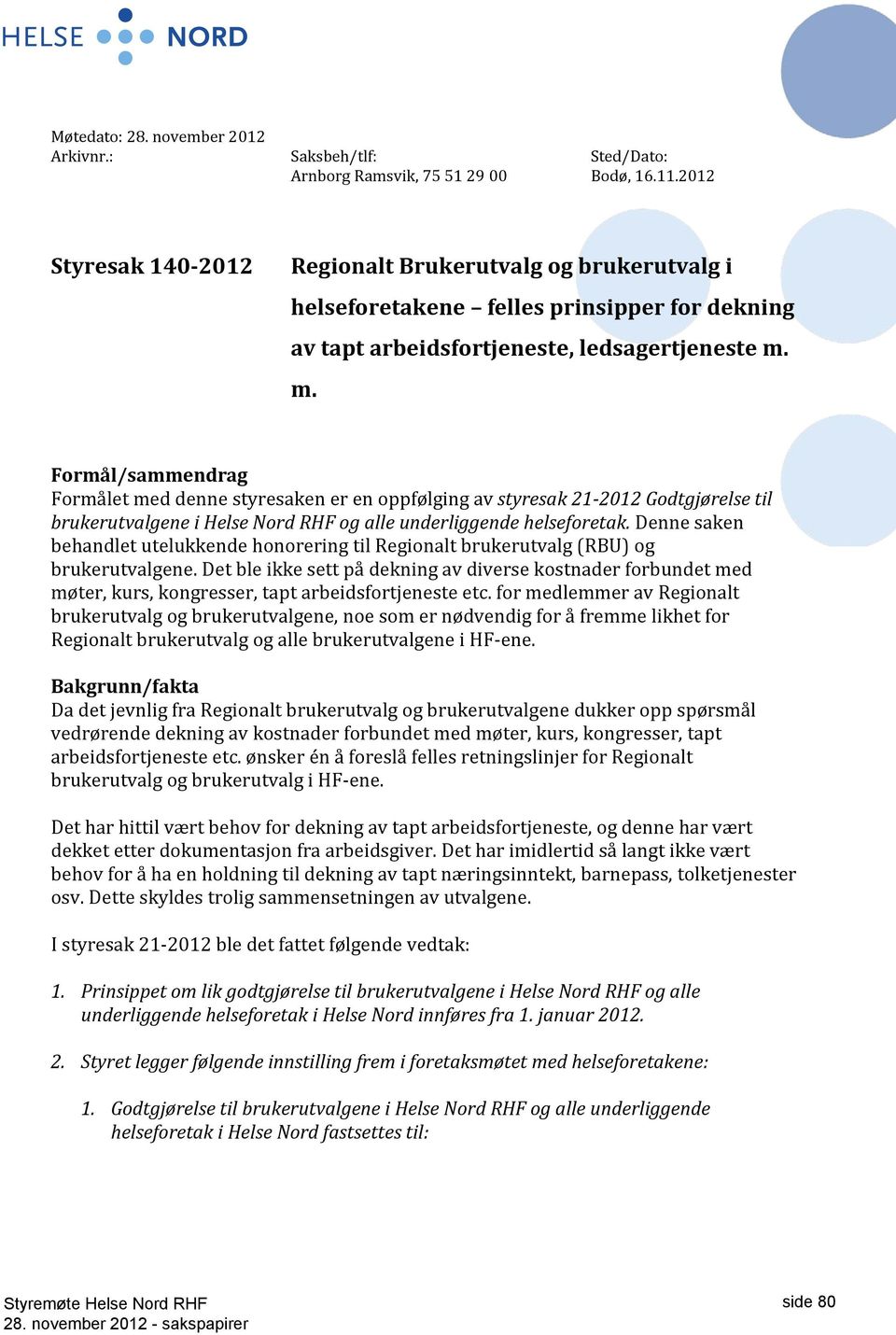 m. Formål/sammendrag Formålet med denne styresaken er en oppfølging av styresak 21-2012 Godtgjørelse til brukerutvalgene i Nord RHF og alle underliggende helseforetak.