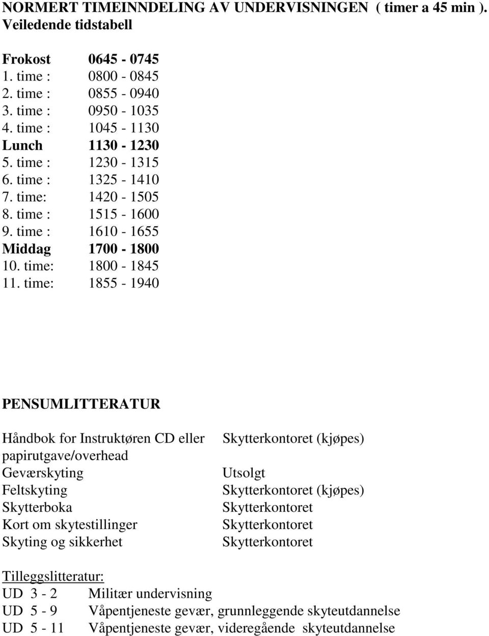 time: 1855-1940 PENSUMLITTERATUR Håndbok for Instruktøren CD eller papirutgave/overhead Geværskyting Feltskyting Skytterboka Kort om skytestillinger Skyting og sikkerhet Skytterkontoret