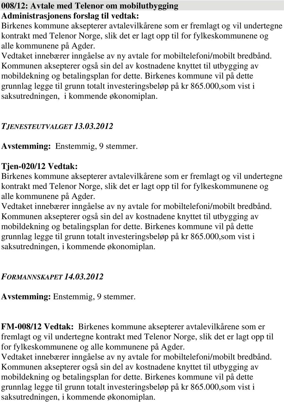 Tjen-020/12 Vedtak: Birkenes kommune aksepterer avtalevilkårene som er fremlagt og vil undertegne kontrakt med Telenor Norge, slik det er lagt opp til for fylkeskommunene og alle kommunene