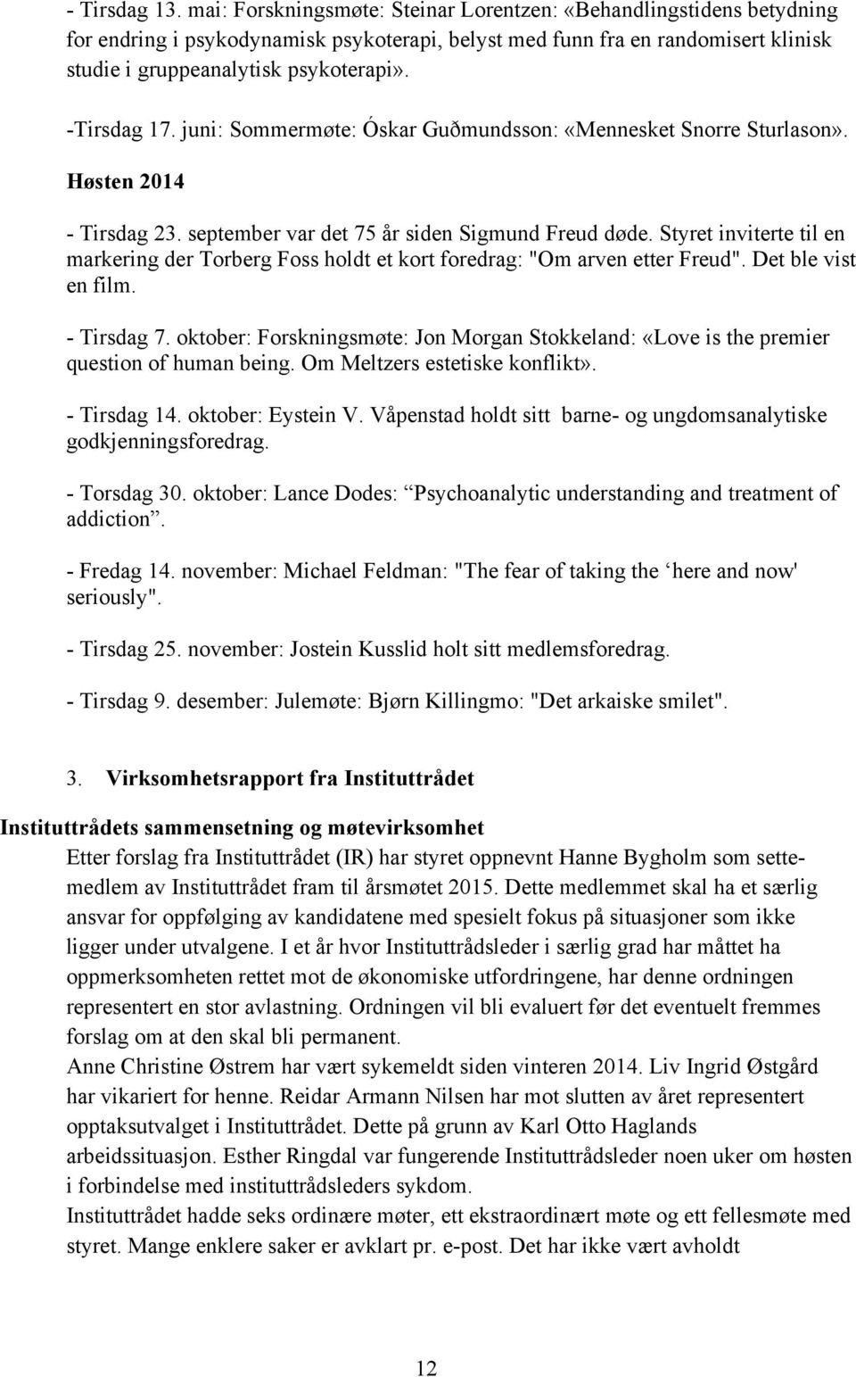 -Tirsdag 17. juni: Sommermøte: Óskar Guðmundsson: «Mennesket Snorre Sturlason». Høsten 2014 - Tirsdag 23. september var det 75 år siden Sigmund Freud døde.