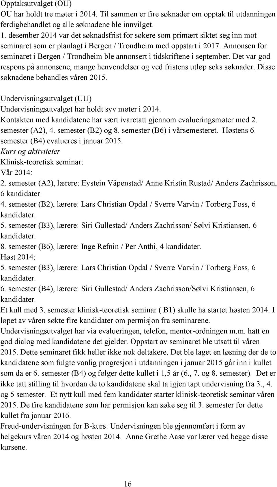 Annonsen for seminaret i Bergen / Trondheim ble annonsert i tidskriftene i september. Det var god respons på annonsene, mange henvendelser og ved fristens utløp seks søknader.